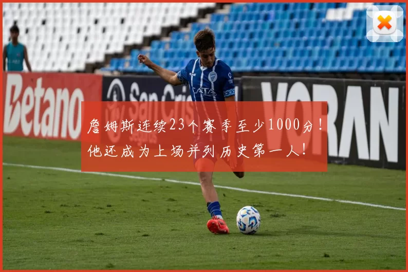 詹姆斯连续23个赛季至少1000分！他还成为上场并列历史第一人！