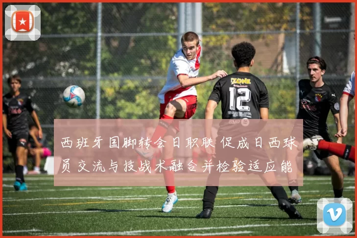西班牙国脚转会日职联 促成日西球员交流与技战术融合并检验适应能力