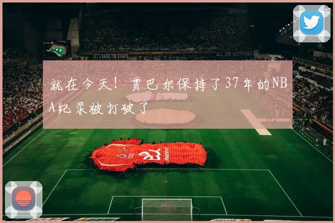 就在今天！贾巴尔保持了37年的NBA纪录被打破了