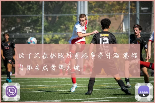 诺丁汉森林欧冠资格争夺升温 赛程与排名成晋级关键