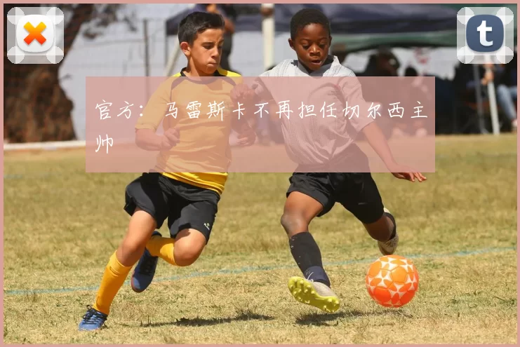 官方:马雷斯卡不再担任切尔西主帅