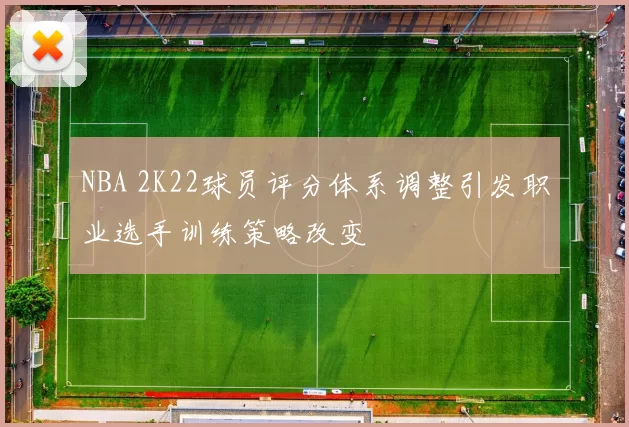 NBA 2K22球员评分体系调整引发职业选手训练策略改变