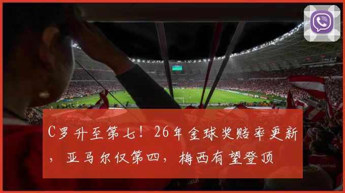 C罗升至第七!26年金球奖赔率更新,亚马尔仅第四,梅西有望登顶