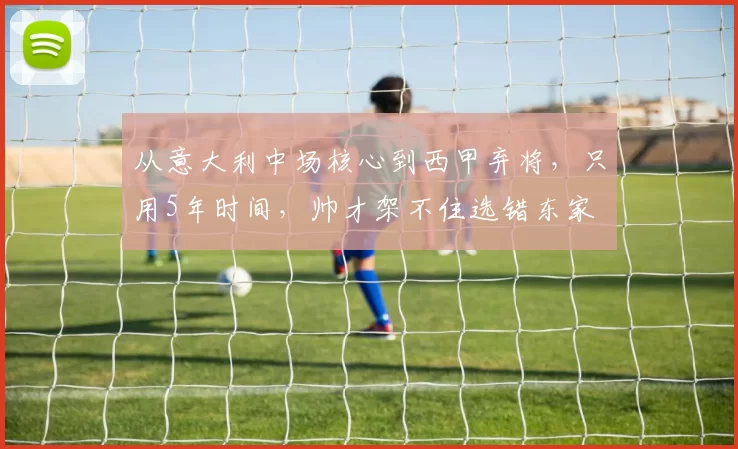 从意大利中场核心到西甲弃将，只用5年时间，帅才架不住选错东家