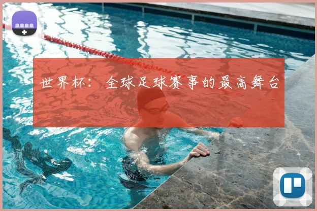 世界杯：全球足球赛事的最高舞台