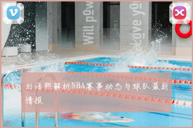 刘语熙解析NBA赛事动态与球队最新情报