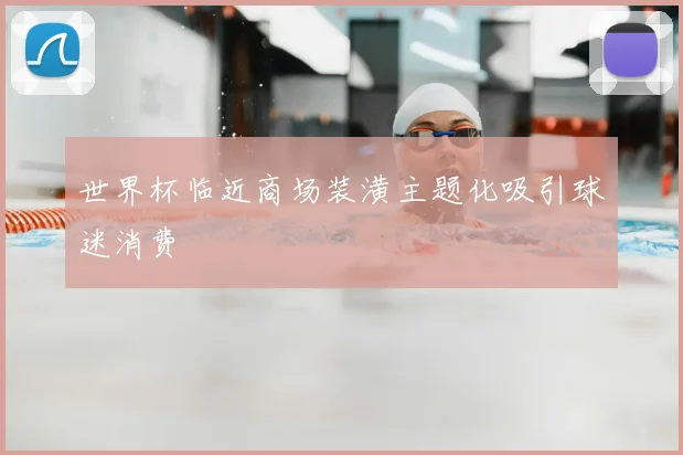 世界杯临近商场装潢主题化吸引球迷消费