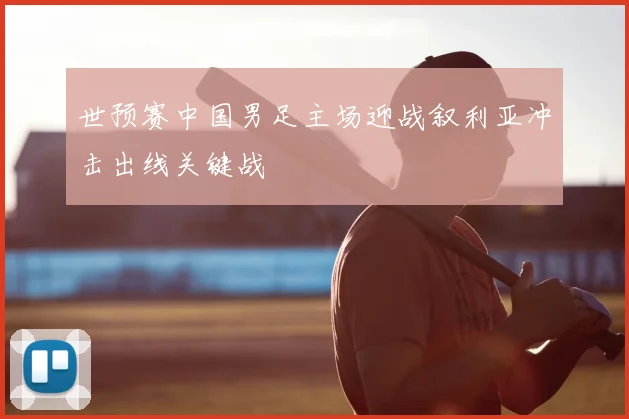世预赛中国男足主场迎战叙利亚冲击出线关键战